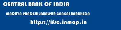 CENTRAL BANK OF INDIA  MADHYA PRADESH JABALPUR GANGAI BARKHEDA   ifsc code